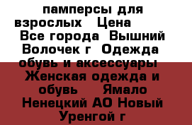 памперсы для взрослых › Цена ­ 900 - Все города, Вышний Волочек г. Одежда, обувь и аксессуары » Женская одежда и обувь   . Ямало-Ненецкий АО,Новый Уренгой г.